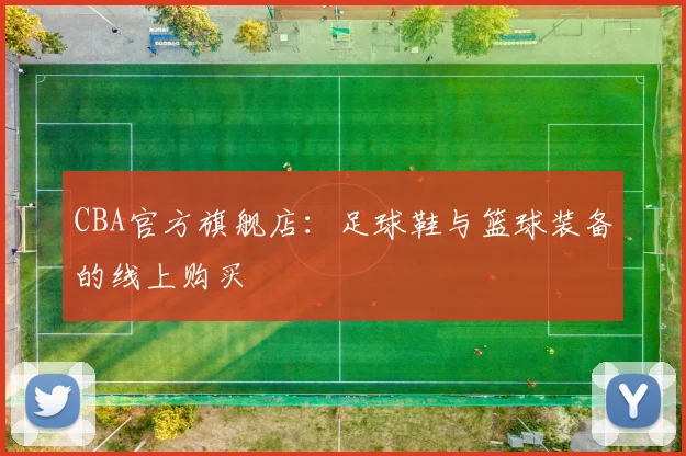 CBA官方旗舰店：足球鞋与篮球装备的线上购买