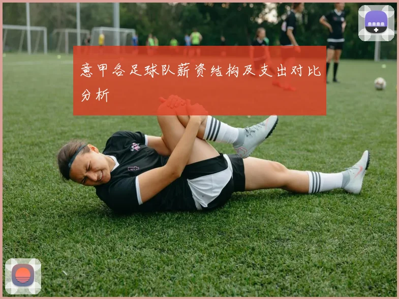 意甲各足球队薪资结构及支出对比分析