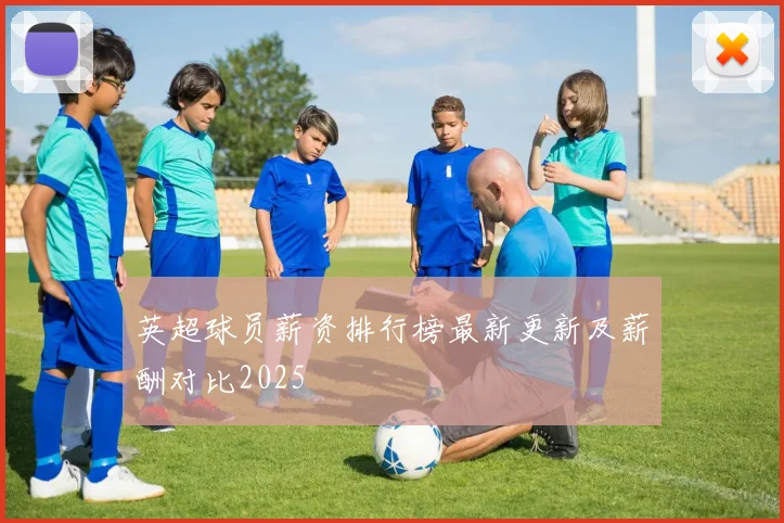 英超球员薪资排行榜最新更新及薪酬对比2025